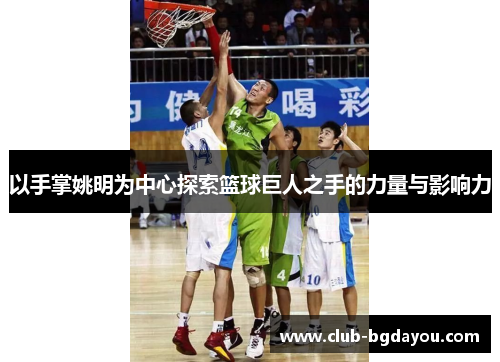 以手掌姚明为中心探索篮球巨人之手的力量与影响力