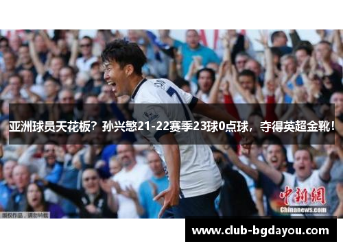 亚洲球员天花板？孙兴慜21-22赛季23球0点球，夺得英超金靴！